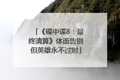 《碟中谍8：最终清算》体面告别但英雄永不过时