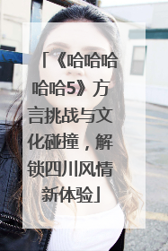 《哈哈哈哈哈5》方言挑战与文化碰撞，解锁四川风情新体验