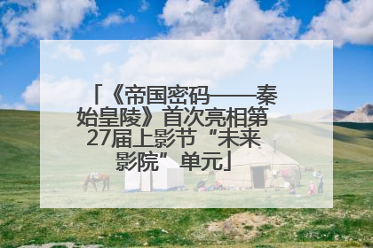 《帝国密码——秦始皇陵》首次亮相第27届上影节“未来影院”单元