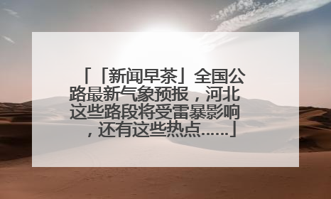 「新闻早茶」全国公路最新气象预报，河北这些路段将受雷暴影响，还有这些热点……
