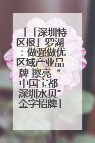 「深圳特区报」罗湖：做强做优区域产业品牌 擦亮“中国宝都 深圳水贝”金字招牌