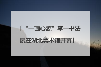 “一画心源”李一书法展在湖北美术馆开幕