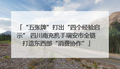 “五张牌”打出“四个经验启示” 四川南充携手瑞安市全链打造东西部“消费协作”