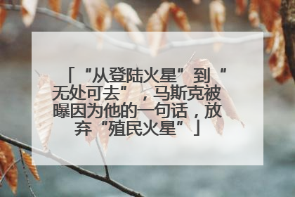 “从登陆火星”到“无处可去”，马斯克被曝因为他的一句话，放弃“殖民火星”