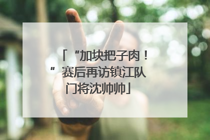 “加块把子肉！”赛后再访镇江队门将沈帅帅