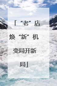 “老”店焕“新”机 变局开新局