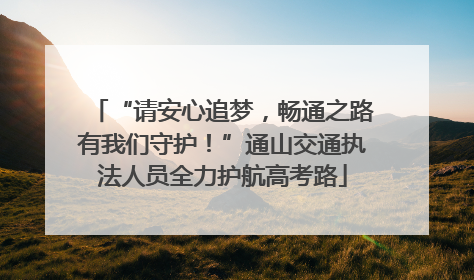 “请安心追梦，畅通之路有我们守护！”通山交通执法人员全力护航高考路