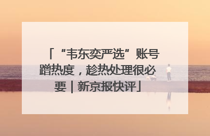 “韦东奕严选”账号蹭热度，趁热处理很必要｜新京报快评
