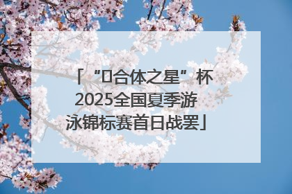 “﻿合体之星”杯2025全国夏季游泳锦标赛首日战罢