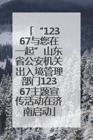 “12367与您在一起”山东省公安机关出入境管理部门12367主题宣传活动在济南启动