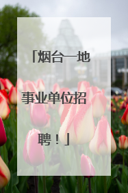 烟台一地事业单位招聘！