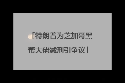 特朗普为芝加哥黑帮大佬减刑引争议