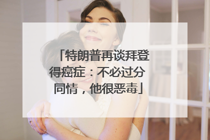 特朗普再谈拜登得癌症：不必过分同情，他很恶毒