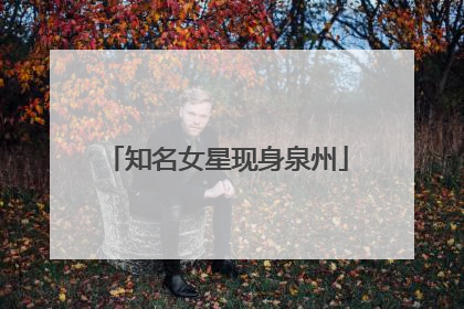 知名女星现身泉州