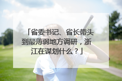 省委书记、省长带头到最薄弱地方调研，浙江在谋划什么？