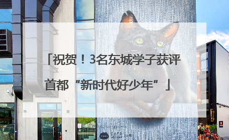 祝贺！3名东城学子获评首都“新时代好少年”