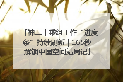 神二十乘组工作“进度条”持续刷新｜165秒解锁中国空间站周记