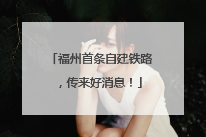 福州首条自建铁路，传来好消息！