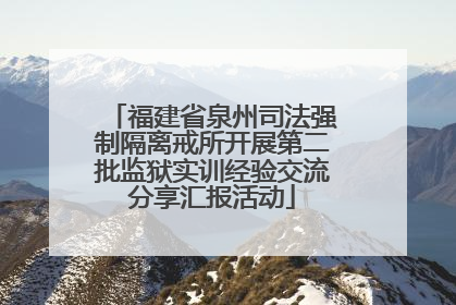 福建省泉州司法强制隔离戒所开展第二批监狱实训经验交流分享汇报活动