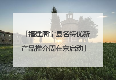 福建周宁县名特优新产品推介周在京启动