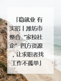 稳就业 有实招丨潍坊市整合“家校社企”四方资源，让求职者找工作不孤单