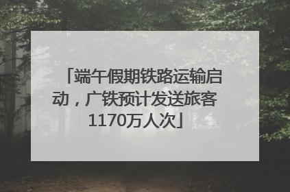 端午假期铁路运输启动，广铁预计发送旅客1170万人次
