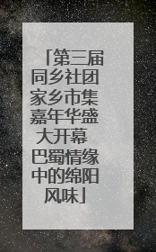 第三届同乡社团家乡市集嘉年华盛大开幕 巴蜀情缘中的绵阳风味
