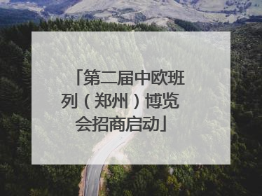 第二届中欧班列（郑州）博览会招商启动