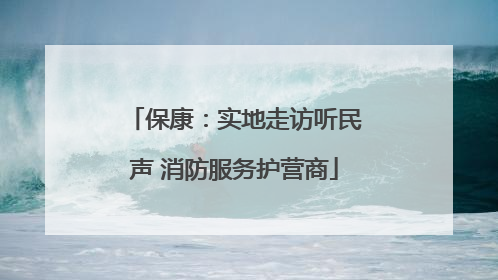 保康：实地走访听民声 消防服务护营商