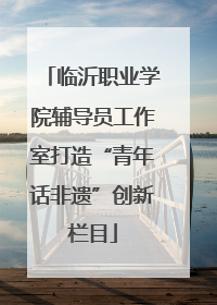 临沂职业学院辅导员工作室打造“青年话非遗”创新栏目