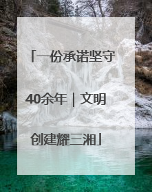 一份承诺坚守40余年｜文明创建耀三湘