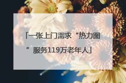 一张上门需求“热力图”服务119万老年人