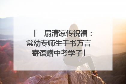 一扇清凉传祝福：常幼专师生手书万言寄语赠中考学子