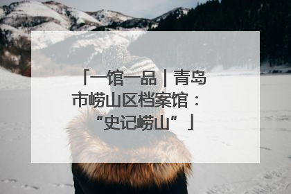一馆一品｜青岛市崂山区档案馆：“史记崂山”