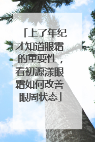 上了年纪才知道眼霜的重要性，看初源漾眼霜如何改善眼周状态