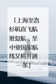 上海至洛杉矶直飞航班复航，至中亚国家航线又将开通一条