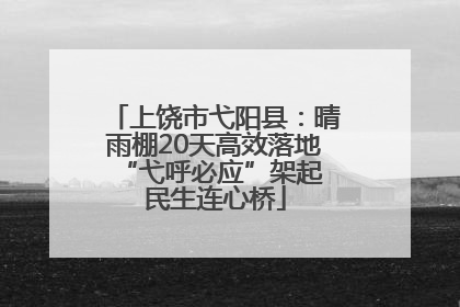 上饶市弋阳县：晴雨棚20天高效落地 “弋呼必应”架起民生连心桥