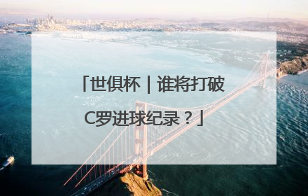 世俱杯｜谁将打破C罗进球纪录？