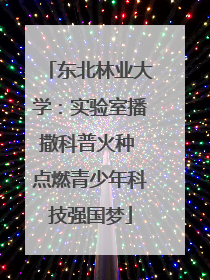 东北林业大学：实验室播撒科普火种 点燃青少年科技强国梦