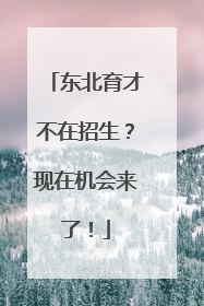 东北育才不在招生？现在机会来了！