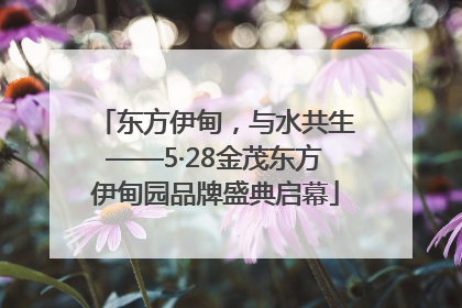 东方伊甸，与水共生——5·28金茂东方伊甸园品牌盛典启幕