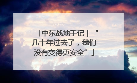 中东战地手记｜“几十年过去了，我们没有变得更安全”