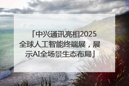 中兴通讯亮相2025全球人工智能终端展，展示AI全场景生态布局