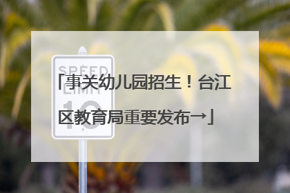 事关幼儿园招生！台江区教育局重要发布→