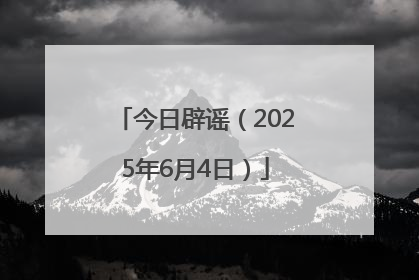 今日辟谣（2025年6月4日）