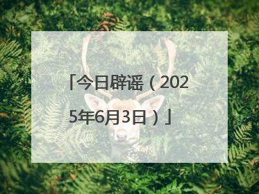 今日辟谣（2025年6月3日）