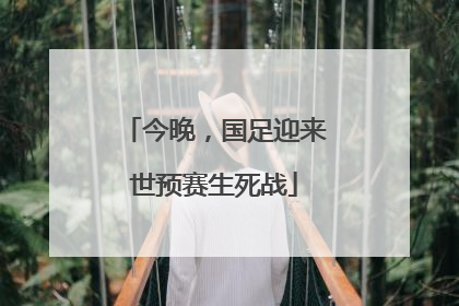 今晚，国足迎来世预赛生死战