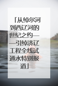 从绰尔河到西辽河的世纪之约——引绰济辽工程全线试通水特别报道