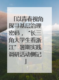 以青春视角探寻基层治理密码，“长三角大学生看浙江”暑期实践调研活动侧记