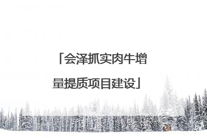 会泽抓实肉牛增量提质项目建设